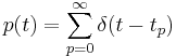 p(t)=\sum_{p=0}^\infty\delta(t-t_p)