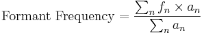 \mathrm{Formant\ Frequency} = \frac{\sum_n{f_n}\times{a_n}}{\sum_n{a_n}}